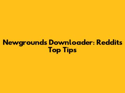 Newgrounds Downloader: Reddit's Top Tips