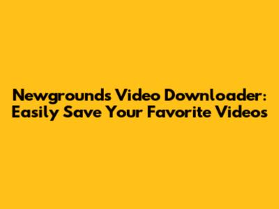 Newgrounds Video Downloader: Easily Save Your Favorite Videos