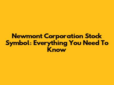 Newmont Corporation Stock Symbol: Everything You Need To Know