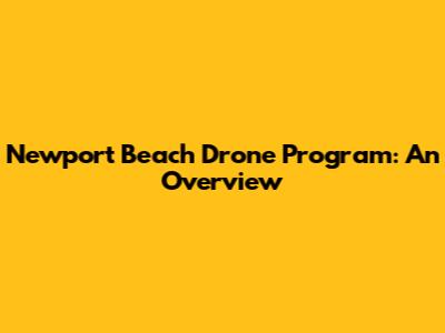 Newport Beach Drone Program: An Overview