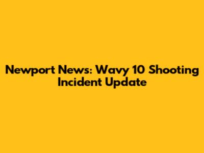 Newport News: Wavy 10 Shooting Incident Update