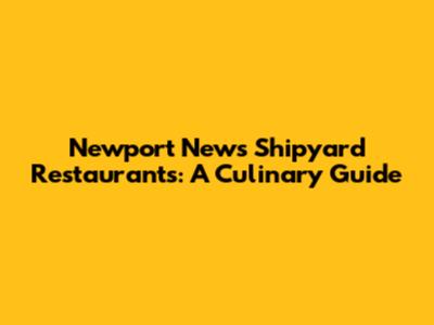Newport News Shipyard Restaurants: A Culinary Guide