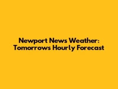 Newport News Weather: Tomorrow's Hourly Forecast