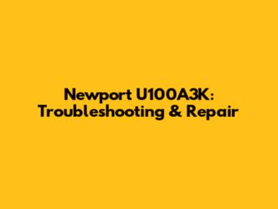 Newport U100A3K: Troubleshooting & Repair