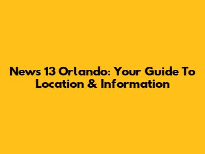 News 13 Orlando: Your Guide To Location & Information