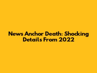 News Anchor Death: Shocking Details From 2022