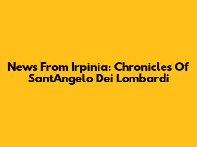News From Irpinia: Chronicles Of Sant'Angelo Dei Lombardi