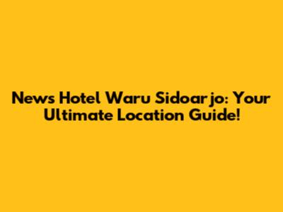 News Hotel Waru Sidoarjo: Your Ultimate Location Guide!