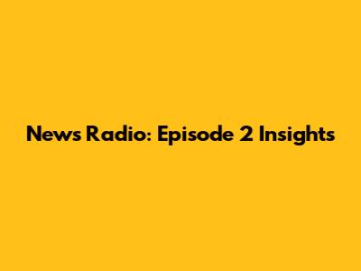News Radio: Episode 2 Insights
