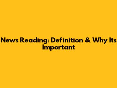 News Reading: Definition & Why It's Important