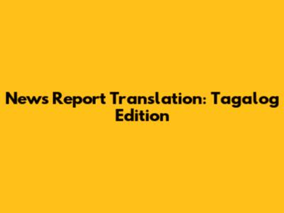 News Report Translation: Tagalog Edition