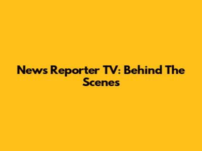 News Reporter TV: Behind The Scenes