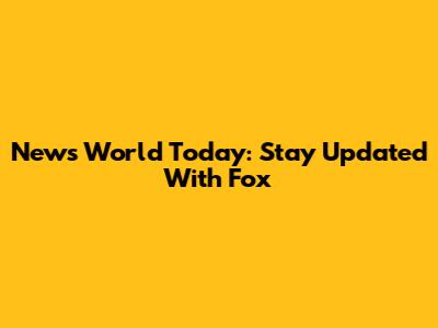 News World Today: Stay Updated With Fox