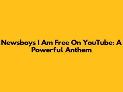 Newsboys' "I Am Free" On YouTube: A Powerful Anthem