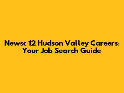 Newsc 12 Hudson Valley Careers: Your Job Search Guide