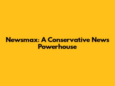 Newsmax: A Conservative News Powerhouse