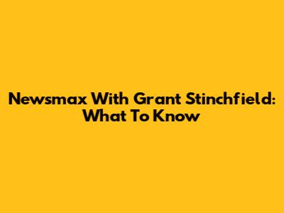 Newsmax With Grant Stinchfield: What To Know