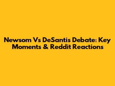 Newsom Vs DeSantis Debate: Key Moments & Reddit Reactions
