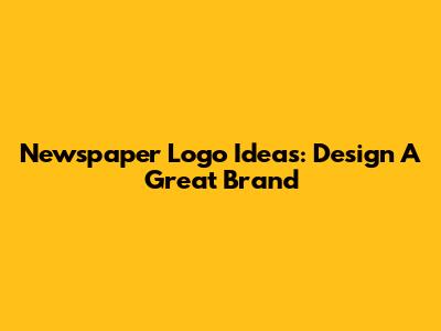 Newspaper Logo Ideas: Design A Great Brand