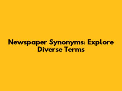 Newspaper Synonyms: Explore Diverse Terms