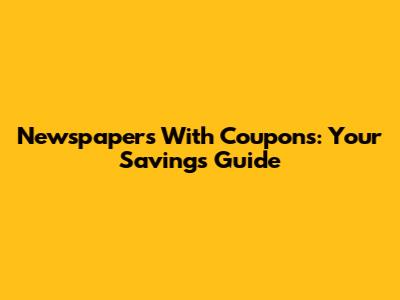 Newspapers With Coupons: Your Savings Guide