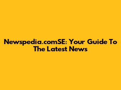 Newspedia.comSE: Your Guide To The Latest News