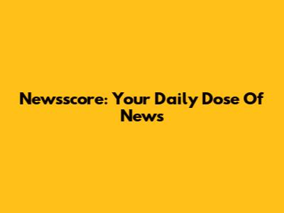Newsscore: Your Daily Dose Of News