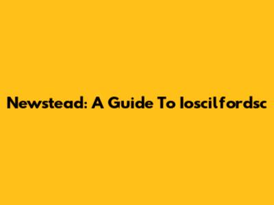 Newstead: A Guide To Ioscilfordsc