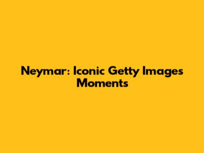 Neymar: Iconic Getty Images Moments
