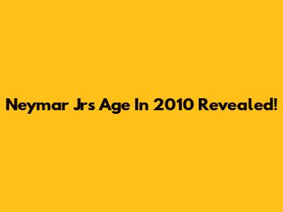 Neymar Jr's Age In 2010 Revealed!