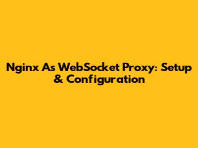 Nginx As WebSocket Proxy: Setup & Configuration