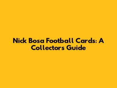 Nick Bosa Football Cards: A Collector's Guide
