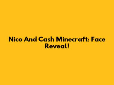 Nico And Cash Minecraft: Face Reveal!
