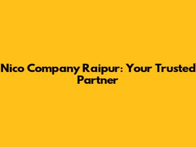 Nico Company Raipur: Your Trusted Partner