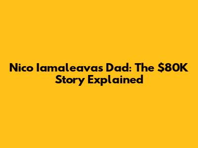 Nico Iamaleava's Dad: The $80K Story Explained