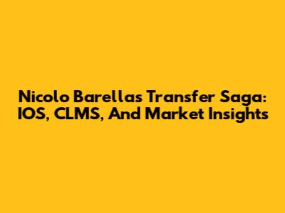 Nicolo Barella's Transfer Saga: IOS, CLMS, And Market Insights