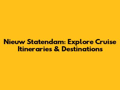 Nieuw Statendam: Explore Cruise Itineraries & Destinations