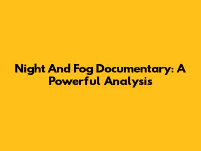 Night And Fog Documentary: A Powerful Analysis