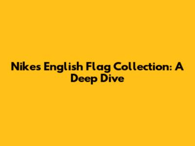 Nike's English Flag Collection: A Deep Dive