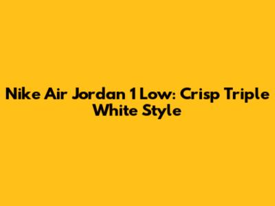 Nike Air Jordan 1 Low: Crisp Triple White Style