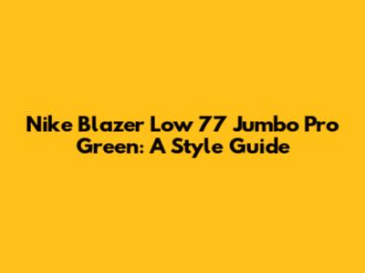 Nike Blazer Low '77 Jumbo Pro Green: A Style Guide