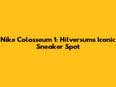Nike Colosseum 1: Hilversum's Iconic Sneaker Spot
