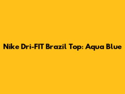 Nike Dri-FIT Brazil Top: Aqua Blue