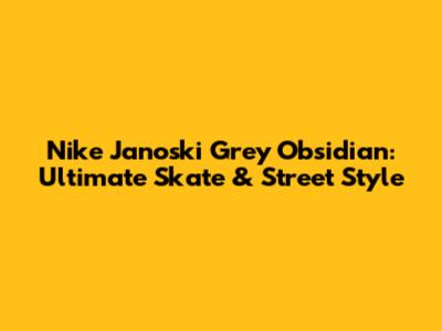 Nike Janoski Grey Obsidian: Ultimate Skate & Street Style