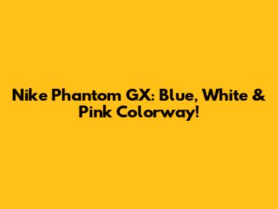 Nike Phantom GX: Blue, White & Pink Colorway!