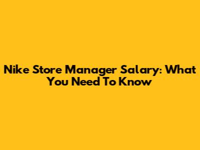 Nike Store Manager Salary: What You Need To Know