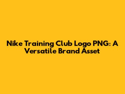 Nike Training Club Logo PNG: A Versatile Brand Asset