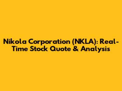 Nikola Corporation (NKLA): Real-Time Stock Quote & Analysis