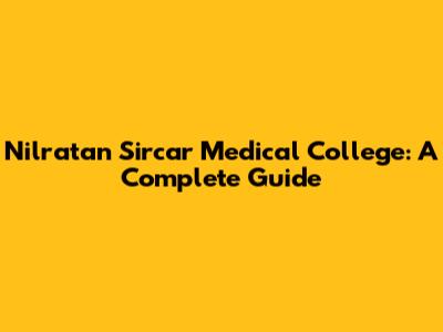 Nilratan Sircar Medical College: A Complete Guide