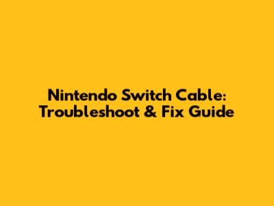 Nintendo Switch Cable: Troubleshoot & Fix Guide